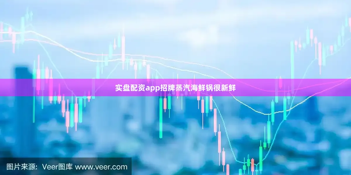实盘配资app招牌蒸汽海鲜锅很新鲜