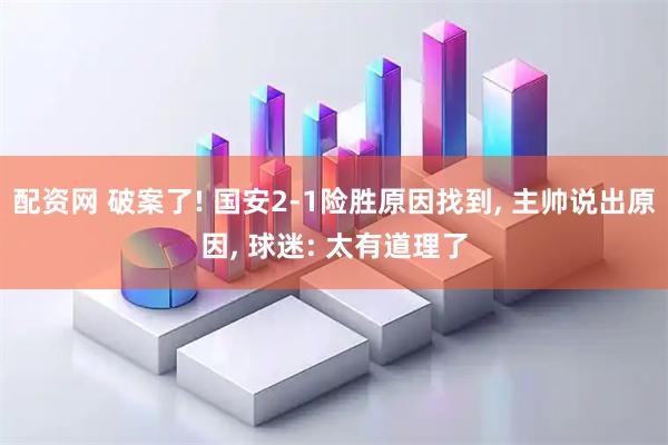 配资网 破案了! 国安2-1险胜原因找到, 主帅说出原因, 球迷: 太有道理了